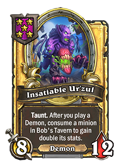 Golden Insatiable Urzul has double attack and health with a card text that reads Taunt. After you play a Demon, consume a minion in Bob's Tavern to gain double its stats.