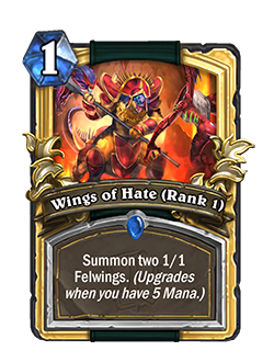 Wings of Hate is a 1 mana rare demon hunter spell that reads Summon two 1/1 Felwings. (Upgrades when you have 5 mana.)