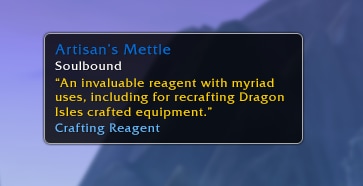 Tooltip for Artisan's Mettle (Soulbound) Crafting Reagent. An invaluable reagent with myriad uses, including for recrafting Dragon Isles crafted equipment.