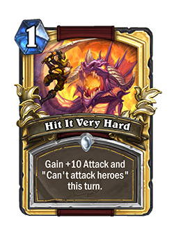 Hit It Very Hard is a 1 mana common warrior spell that reads Gain +10 attack and "can't attack heroes" this turn.