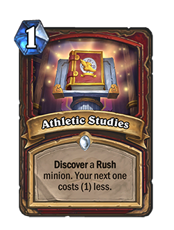 Athletic Studies is a 1 mana warrior spell that discovers a rush minion. Your next one costs (1) less.