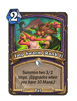 at 5 mana, Imp Swarm ranks up and summons TWO 3 attack 2 health imps. Still cost 2 mana, and is still a fel spell.