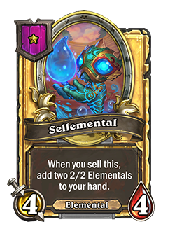 sellemental golden pictured is a 4 attack 4 mana minion that adds a 2 attack 2 health elemental to your hand when you sell it