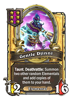 GentleDjinni golden pictured is a 12 attack 16 health taunt minion with a deathrattle that reads summon two other random elementals and add copies of them to your hand.