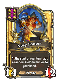 Nosy Looter tripled is a 14/2 that reads at the start of your turn, add a random golden minion to your hand. 