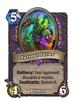 Felsoul Jailer is a 5 cost 4 attack 6 health epic demon warlock minion that reads Battlecry your opponent discards a minion deathrattle return it