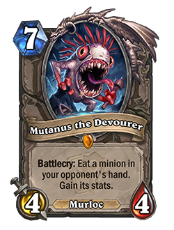 Mutanus the Devourer is a 7 mana neutral murloc legendary minion with 4 attack and 4 health and card text that reads Battlecry eat a minion in your opponent's hand. Gain its stats.