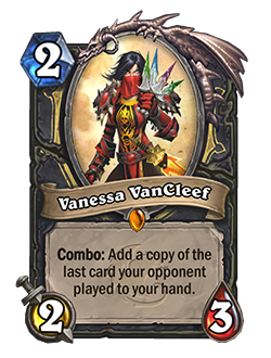 Vanessa VanCleef is a 2 cost legendary rogue minion with 2 attack 3 health that reads combo add a copy of the last card your opponent played to your hand