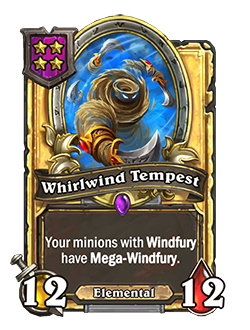 WhirlwindTempest golden pictured is a 12 attack and 12 health minion that reads your minions with windfury have mega-windfury