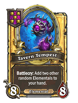 TavernTempest golden pictured is a 8 attack 8 health minion with a battlecry that reads add two other random elementals to your hand