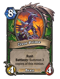 Zixor Prime - 8 mana, 4 attack, 4 health - Keyword: Rush, Keyword: Battlecry: Summon 3 copies of this minion (Beast)
