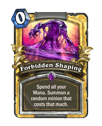 Forbidden Shaping - 0 mana, Spend all your Mana. Summon a random minion that costs that much.