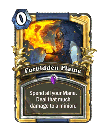 Forbidden Flame - 0 mana - Spend all your Mana. Deal that much damage to a minion.